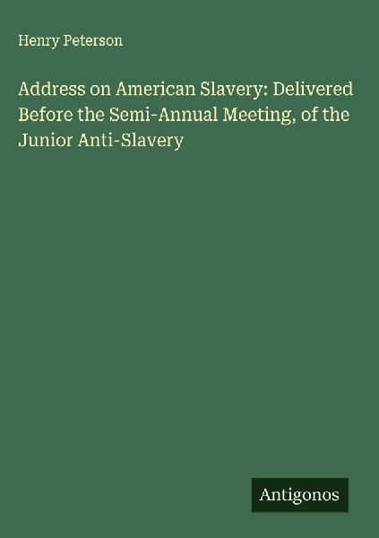 Address on American Slavery: Delivered Before the Semi-Annual Meeting, of the Junior Anti-Slavery
