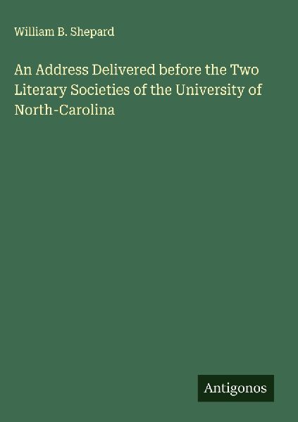 An Address Delivered before the Two Literary Societies of the University of North-Carolina