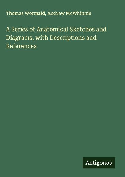 A Series of Anatomical Sketches and Diagrams, with Descriptions and References