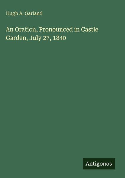 An Oration, Pronounced in Castle Garden, July 27, 1840