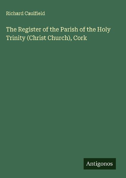 The Register of the Parish of the Holy Trinity (Christ Church), Cork