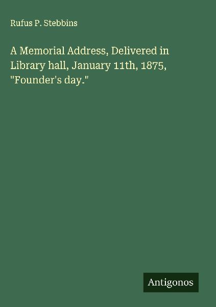 A Memorial Address, Delivered in Library hall, January 11th, 1875, Founders day.