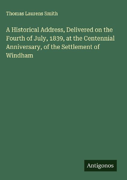A Historical Address, Delivered on the Fourth of July, 1839, at the Centennial Anniversary, of the Settlement of Windham