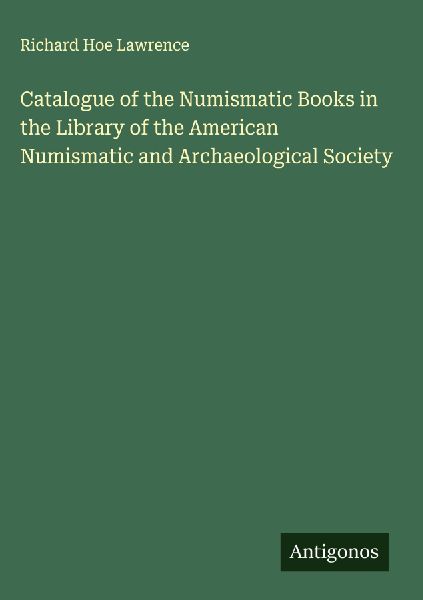 Catalogue of the Numismatic Books in the Library of the American Numismatic and Archaeological Society