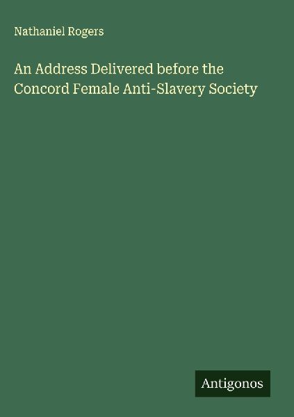 An Address Delivered before the Concord Female Anti-Slavery Society
