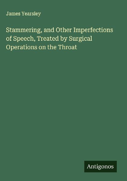 Stammering, and Other Imperfections of Speech, Treated by Surgical Operations on the Throat