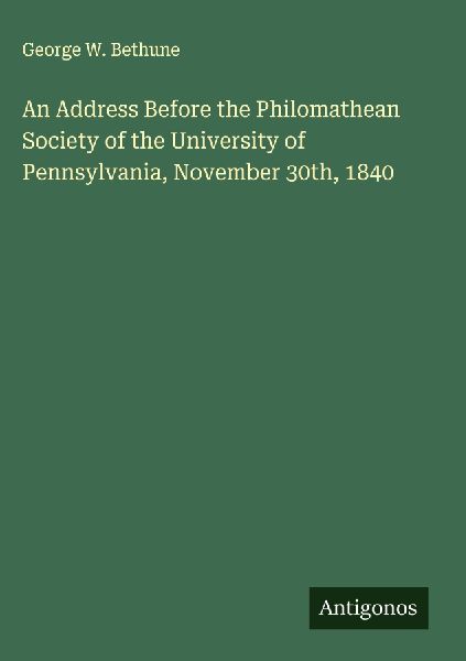 An Address Before the Philomathean Society of the University of Pennsylvania, November 30th, 1840