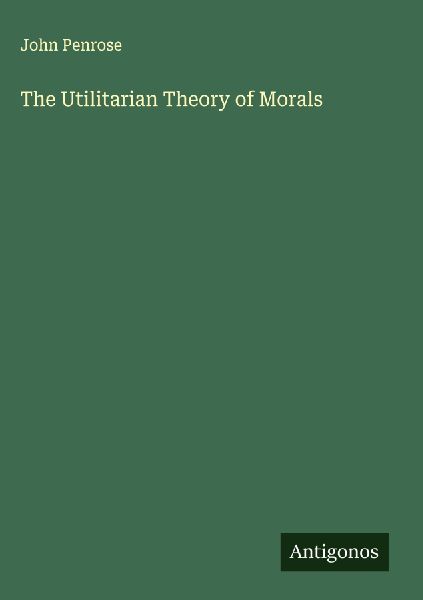 The Utilitarian Theory of Morals