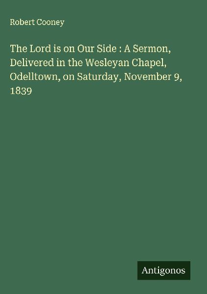 The Lord is on Our Side : A Sermon, Delivered in the Wesleyan Chapel, Odelltown, on Saturday, November 9, 1839