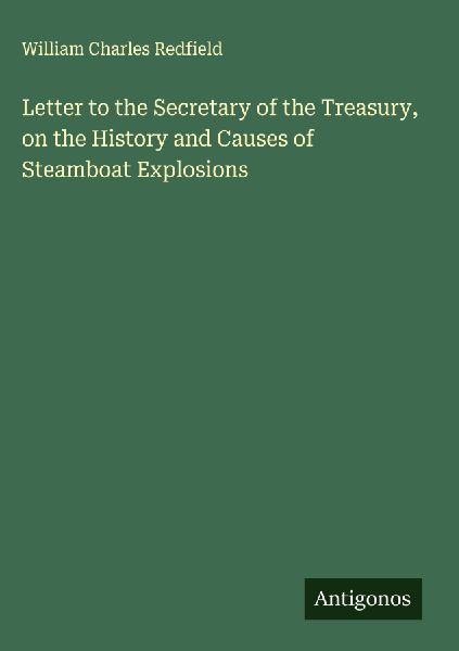 Letter to the Secretary of the Treasury, on the History and Causes of Steamboat Explosions
