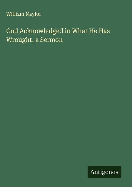 God Acknowledged in What He Has Wrought, a Sermon