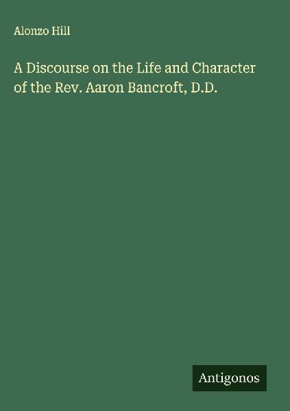 A Discourse on the Life and Character of the Rev. Aaron Bancroft, D.D.