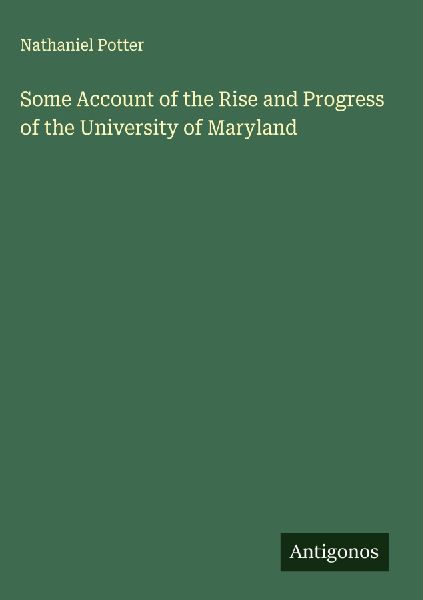 Some Account of the Rise and Progress of the University of Maryland