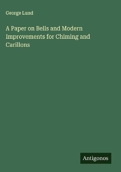 A Paper on Bells and Modern Improvements for Chiming and Carillons