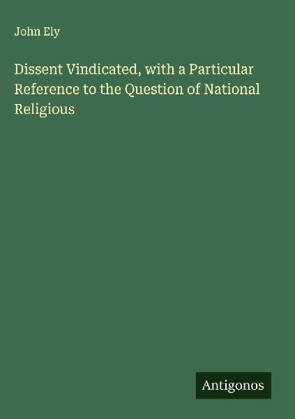 Dissent Vindicated, with a Particular Reference to the Question of National Religious