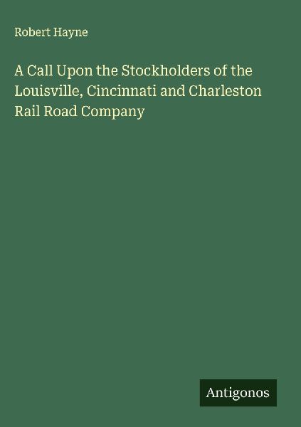 A Call Upon the Stockholders of the Louisville, Cincinnati and Charleston Rail Road Company