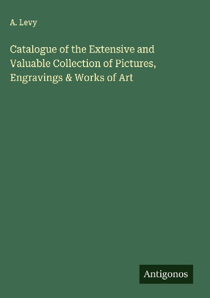 Catalogue of the Extensive and Valuable Collection of Pictures, Engravings & Works of Art
