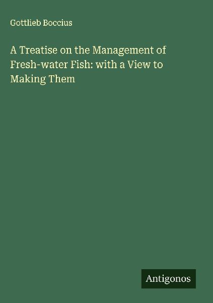 A Treatise on the Management of Fresh-water Fish: with a View to Making Them