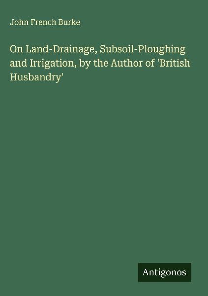 On Land-Drainage, Subsoil-Ploughing and Irrigation, by the Author of British Husbandry