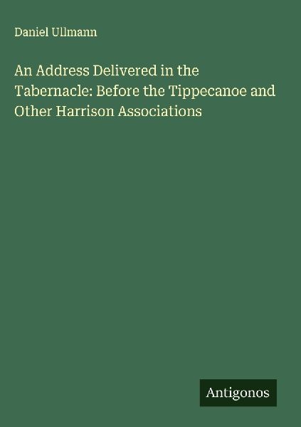 An Address Delivered in the Tabernacle: Before the Tippecanoe and Other Harrison Associations