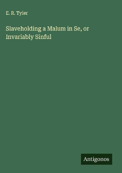 Slaveholding a Malum in Se, or Invariably Sinful