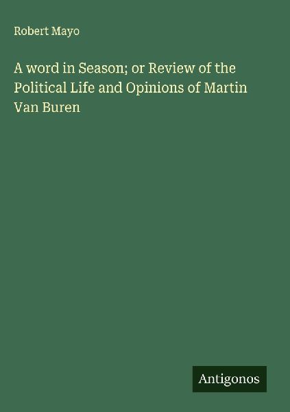 A word in Season; or Review of the Political Life and Opinions of Martin Van Buren