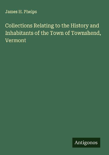 Collections Relating to the History and Inhabitants of the Town of Townshend, Vermont