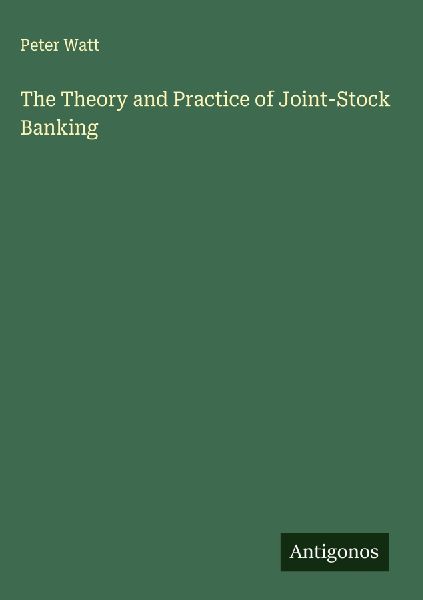 The Theory and Practice of Joint-Stock Banking