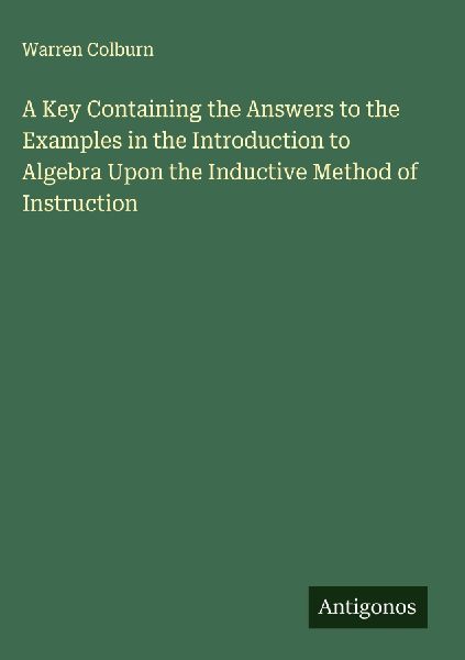 A Key Containing the Answers to the Examples in the Introduction to Algebra Upon the Inductive Method of Instruction