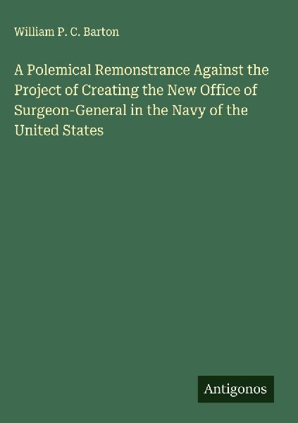 A Polemical Remonstrance Against the Project of Creating the New Office of Surgeon-General in the Navy of the United States