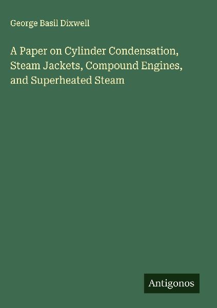 A Paper on Cylinder Condensation, Steam Jackets, Compound Engines, and Superheated Steam