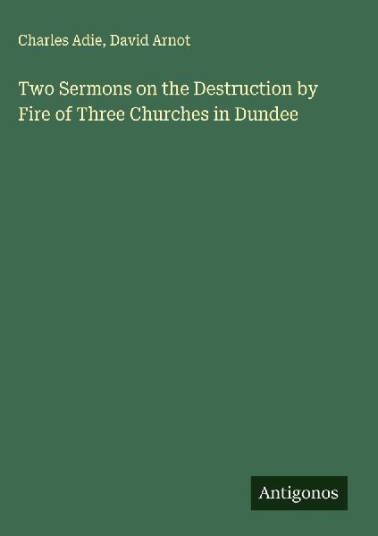 Two Sermons on the Destruction by Fire of Three Churches in Dundee