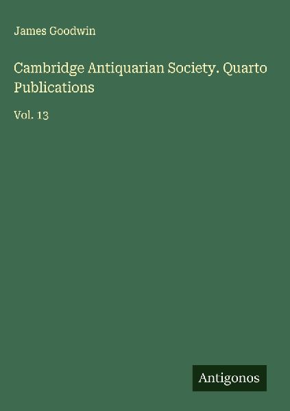 Cambridge Antiquarian Society. Quarto Publications: Vol. 13