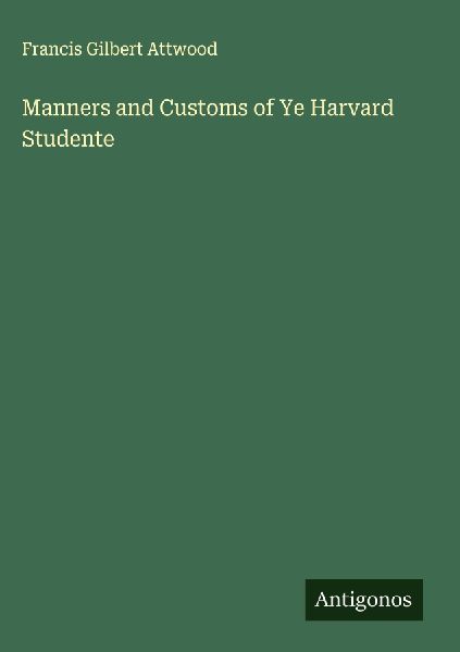 Manners and Customs of Ye Harvard Studente
