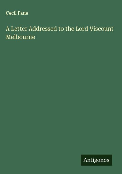 A Letter Addressed to the Lord Viscount Melbourne