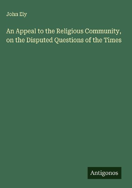 An Appeal to the Religious Community, on the Disputed Questions of the Times