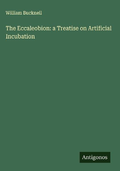 The Eccaleobion: a Treatise on Artificial Incubation