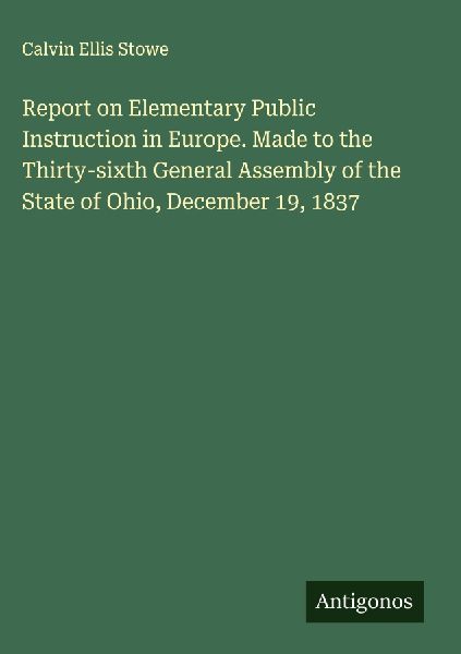 Report on Elementary Public Instruction in Europe. Made to the Thirty-sixth General Assembly of the State of Ohio, December 19, 1837