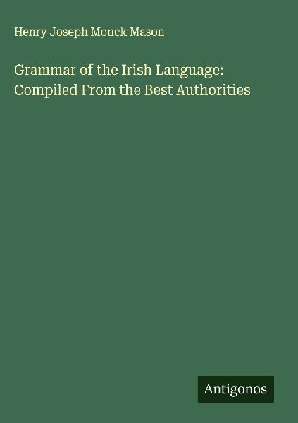 Grammar of the Irish Language: Compiled From the Best Authorities