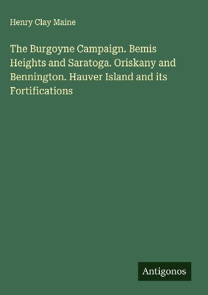 The Burgoyne Campaign. Bemis Heights and Saratoga. Oriskany and Bennington. Hauver Island and its Fortifications