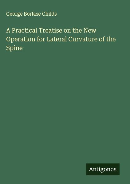 A Practical Treatise on the New Operation for Lateral Curvature of the Spine