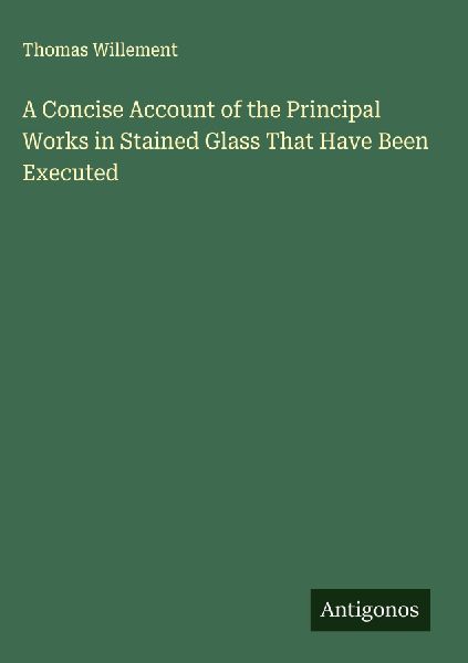 A Concise Account of the Principal Works in Stained Glass That Have Been Executed