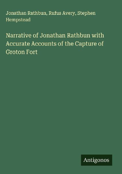Narrative of Jonathan Rathbun with Accurate Accounts of the Capture of Groton Fort