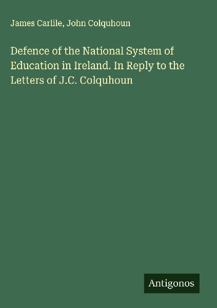 Defence of the National System of Education in Ireland. In Reply to the Letters of J.C. Colquhoun