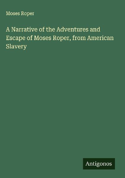 A Narrative of the Adventures and Escape of Moses Roper, from American Slavery