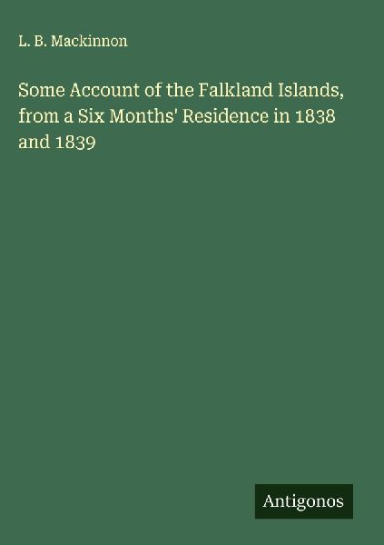 Some Account of the Falkland Islands, from a Six Months Residence in 1838 and 1839