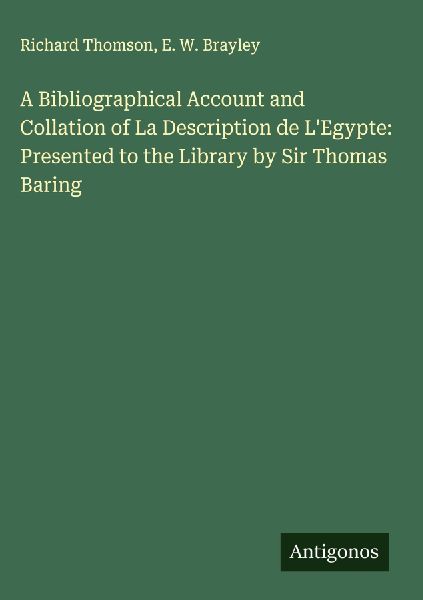 A Bibliographical Account and Collation of La Description de LEgypte: Presented to the Library by Sir Thomas Baring