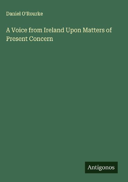 A Voice from Ireland Upon Matters of Present Concern