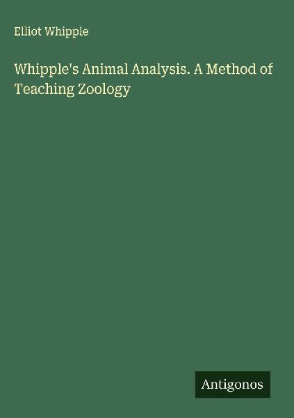 Whipples Animal Analysis. A Method of Teaching Zoology