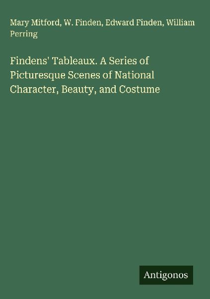 Findens Tableaux. A Series of Picturesque Scenes of National Character, Beauty, and Costume